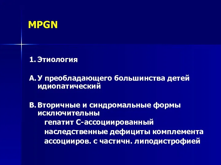 MPGN 1. Этиология A. У преобладающего большинства детей идиопатический B. Вторичные и