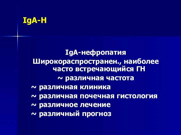 IgA-Н IgA-нефропатия Широкораспространен., наиболее часто встречающийся ГН ~ различная частота ~ различная