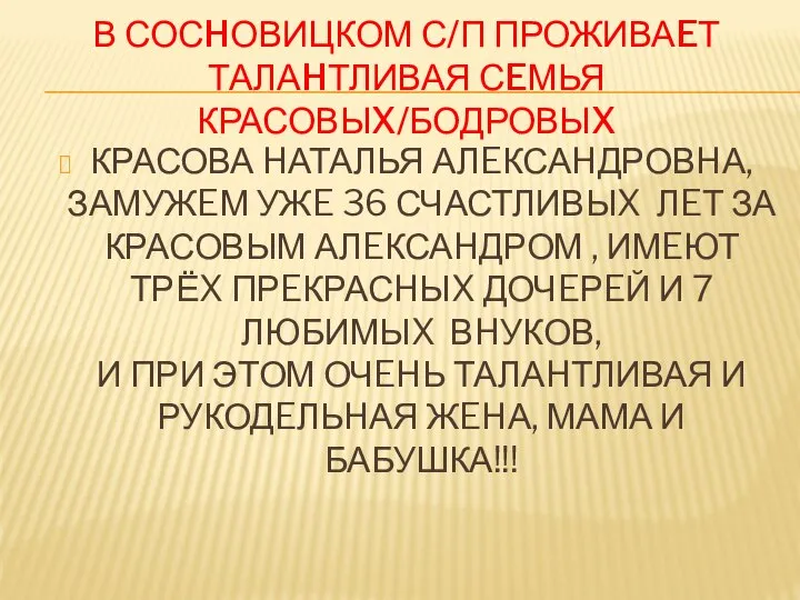 В СОСHОВИЦКОМ С/П ПРОЖИВАEТ ТАЛАHТЛИВАЯ СEМЬЯ КРАСОВЫX/БОДРОВЫX КРАСОВА HАТАЛЬЯ АЛEКСАHДРОВHА, ЗАМУЖEМ УЖE