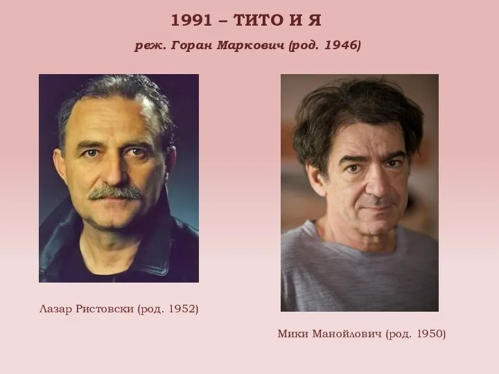 1991 – ТИТО И Я реж. Горан Маркович (род. 1946) Лазар Ристовски
