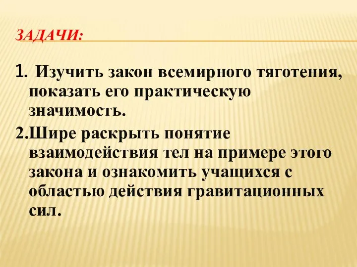 ЗАДАЧИ: 1. Изучить закон всемирного тяготения, показать его практическую значимость. 2.Шире раскрыть