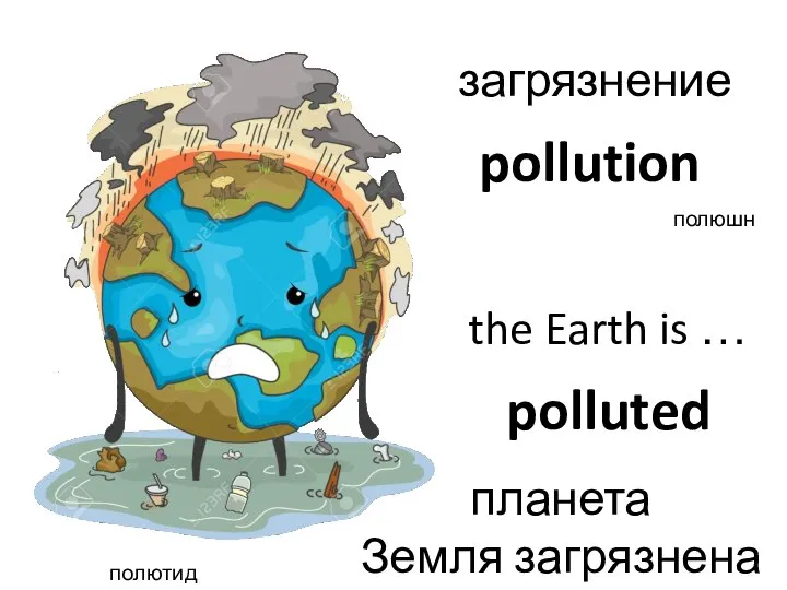 the Earth is … планета Земля загрязнена pollution загрязнение polluted полютид полюшн