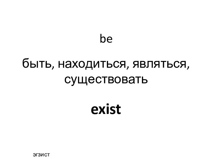 exist be быть, находиться, являться, существовать эгзист