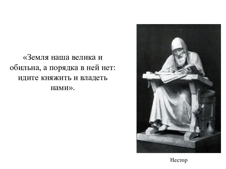 Нестор «Земля наша велика и обильна, а по­рядка в ней нет: идите княжить и владеть нами».