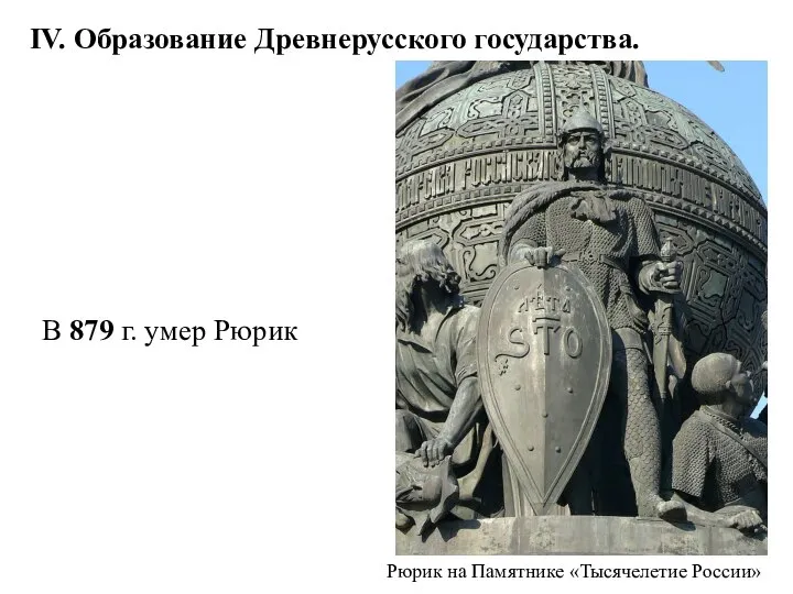 IV. Образование Древнерусского государства. В 879 г. умер Рюрик Рюрик на Памятнике «Тысячелетие России»