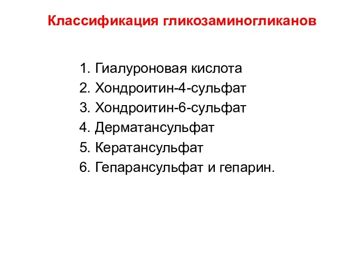 Классификация гликозаминогликанов 1. Гиалуроновая кислота 2. Хондроитин-4-сульфат 3. Хондроитин-6-сульфат 4. Дерматансульфат 5.