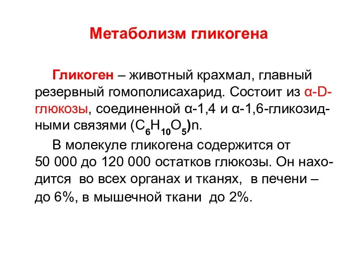 Метаболизм гликогена Гликоген – животный крахмал, главный резервный гомополисахарид. Состоит из α-D-глюкозы,