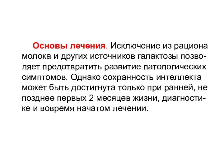 Основы лечения. Исключение из рациона молока и других источников галактозы позво-ляет предотвратить