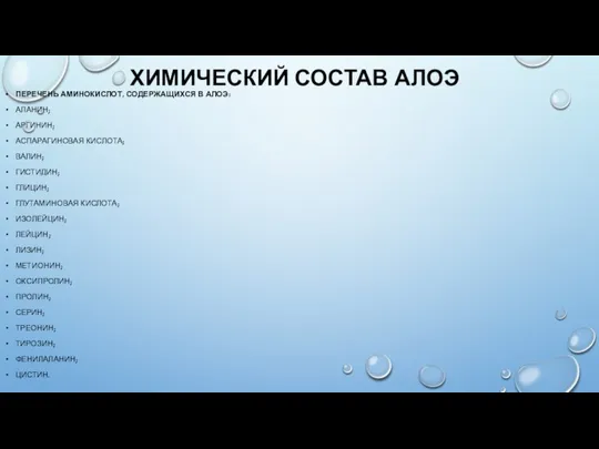 ХИМИЧЕСКИЙ СОСТАВ АЛОЭ ПЕРЕЧЕНЬ АМИНОКИСЛОТ, СОДЕРЖАЩИХСЯ В АЛОЭ: АЛАНИН; АРГИНИН; АСПАРАГИНОВАЯ КИСЛОТА;