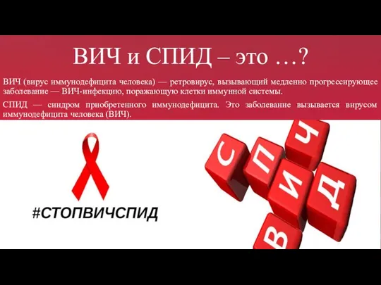 ВИЧ и СПИД – это …? ВИЧ (вирус иммунодефицита человека) — ретровирус,