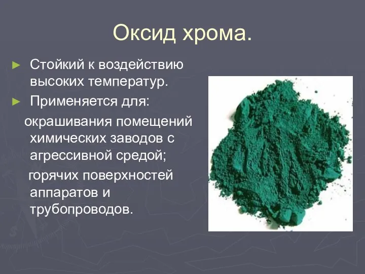 Оксид хрома. Стойкий к воздействию высоких температур. Применяется для: окрашивания помещений химических