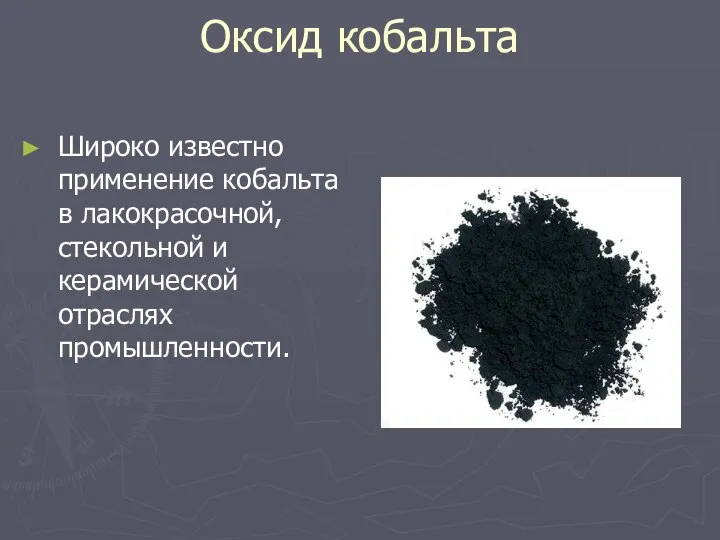 Оксид кобальта Широко известно применение кобальта в лакокрасочной, стекольной и керамической отраслях промышленности.