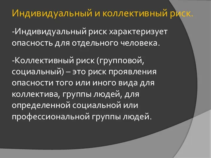 Индивидуальный и коллективный риск. -Индивидуальный риск характеризует опасность для отдельного человека. -Коллективный