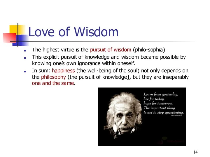 Love of Wisdom The highest virtue is the pursuit of wisdom (philo-sophia).