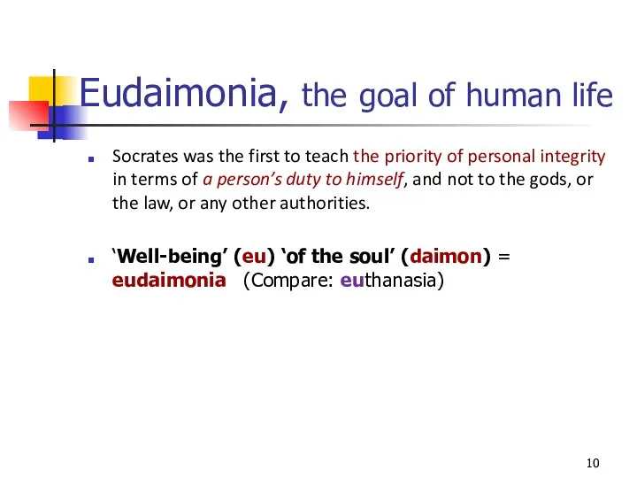 Eudaimonia, the goal of human life Socrates was the first to teach