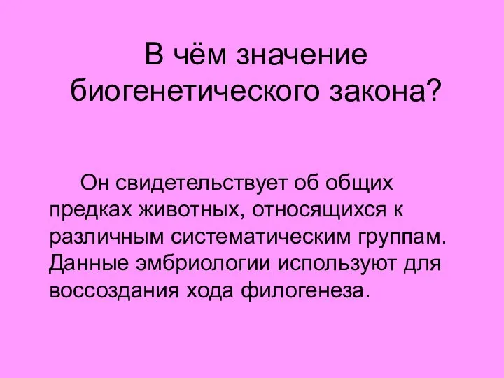 В чём значение биогенетического закона? Он свидетельствует об общих предках животных, относящихся