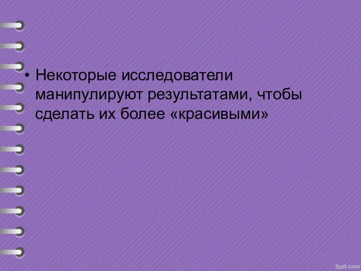 Некоторые исследователи манипулируют результатами, чтобы сделать их более «красивыми»