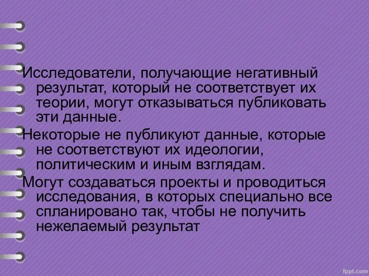 Исследователи, получающие негативный результат, который не соответствует их теории, могут отказываться публиковать