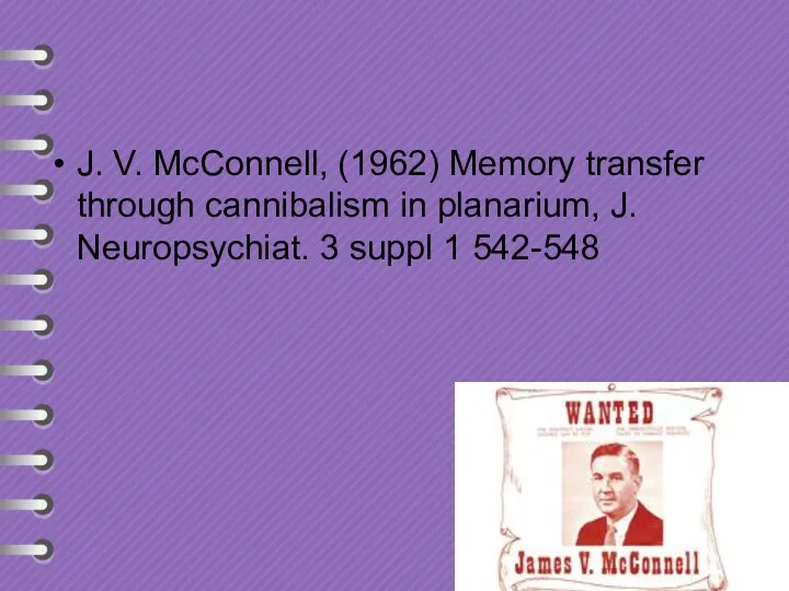 J. V. McConnell, (1962) Memory transfer through cannibalism in planarium, J. Neuropsychiat. 3 suppl 1 542-548