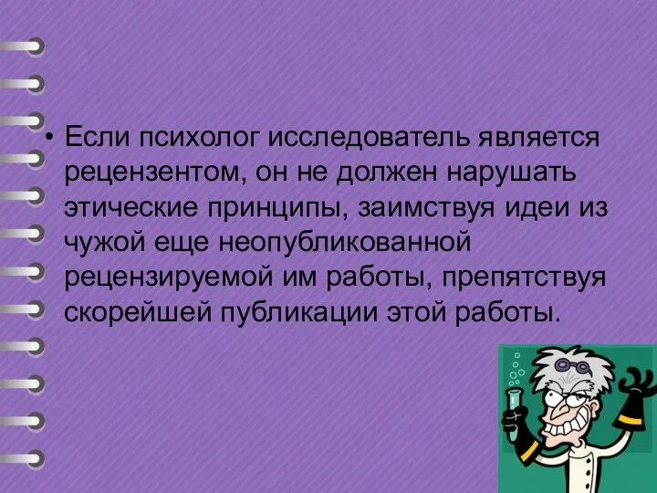 Если психолог исследователь является рецензентом, он не должен нарушать этические принципы, заимствуя