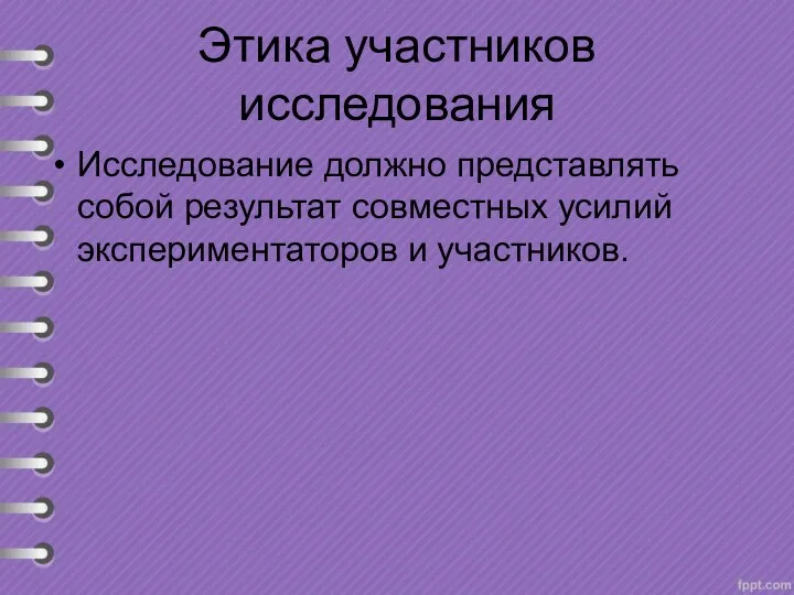 Этика участников исследования Исследование должно представлять собой результат совместных усилий экспериментаторов и участников.