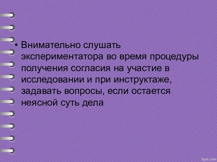 Внимательно слушать экспериментатора во время процедуры получения согласия на участие в исследовании