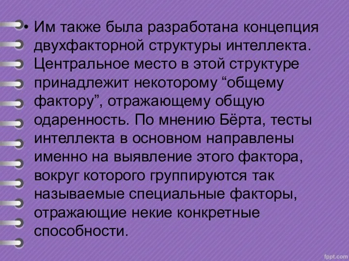 Им также была разработана концепция двухфакторной структуры интеллекта. Центральное место в этой