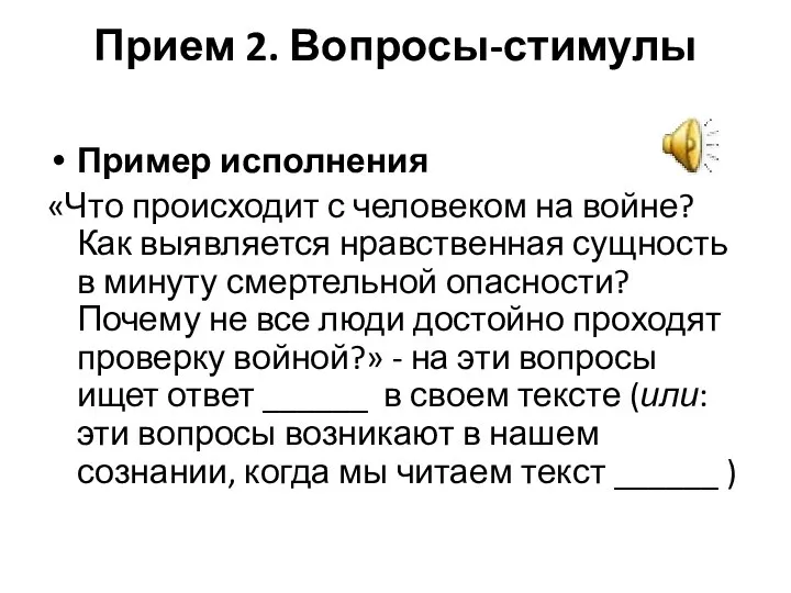 Прием 2. Вопросы-стимулы Пример исполнения «Что происходит с человеком на войне? Как