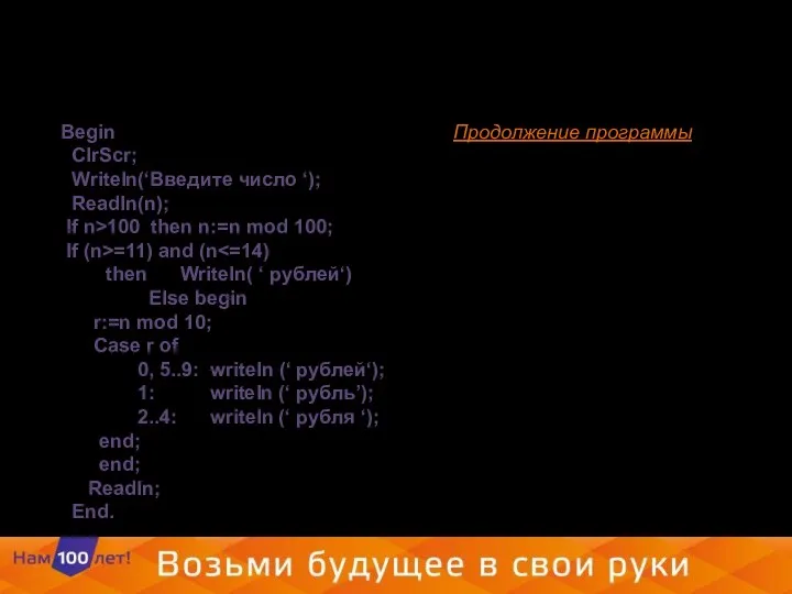 Begin ClrScr; Writeln(‘Введите число ‘); Readln(n); If n>100 then n:=n mod 100;