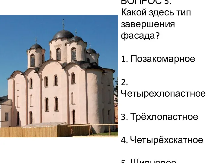 ВОПРОС 5. Какой здесь тип завершения фасада? 1. Позакомарное 2. Четырехлопастное 3.