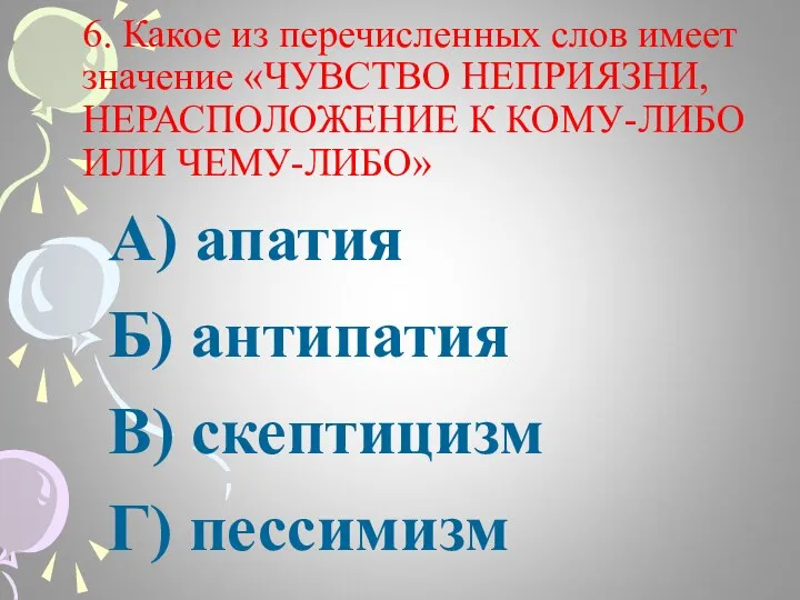 6. Какое из перечисленных слов имеет значение «ЧУВСТВО НЕПРИЯЗНИ, НЕРАСПОЛОЖЕНИЕ К КОМУ-ЛИБО