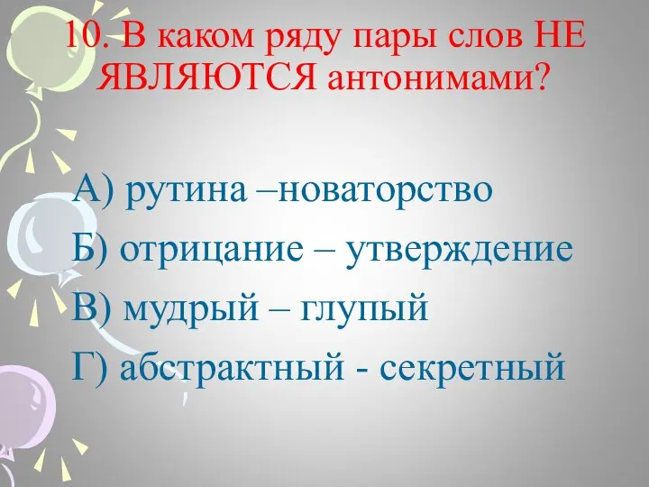 10. В каком ряду пары слов НЕ ЯВЛЯЮТСЯ антонимами? А) рутина –новаторство