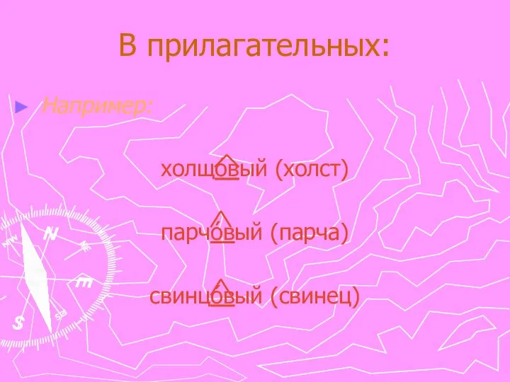 В прилагательных: Например: холщóвый (холст) парчóвый (парча) свинцóвый (свинец)