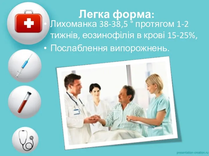 Легка форма: Лихоманка 38-38,5 ° протягом 1-2 тижнів, еозинофілія в крові 15-25%, Послаблення випорожнень.