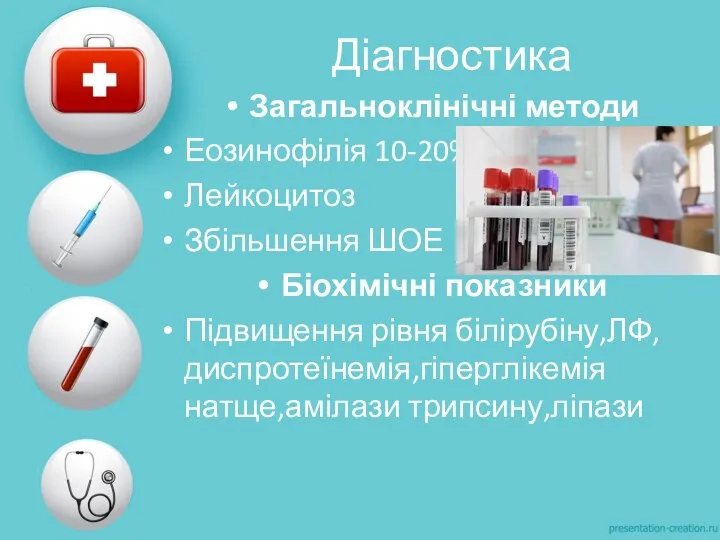 Діагностика Загальноклінічні методи Еозинофілія 10-20% Лейкоцитоз Збільшення ШОЕ Біохімічні показники Підвищення рівня білірубіну,ЛФ,диспротеїнемія,гіперглікемія натще,амілази трипсину,ліпази