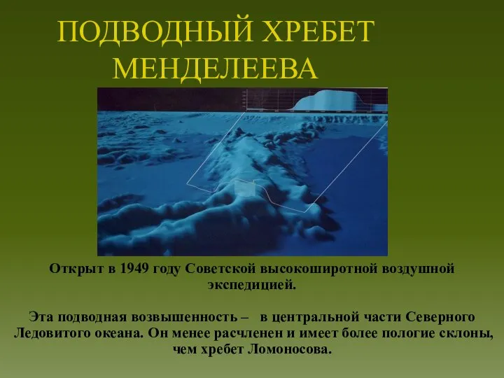 ПОДВОДНЫЙ ХРЕБЕТ МЕНДЕЛЕЕВА Открыт в 1949 году Советской высокоширотной воздушной экспедицией. Эта