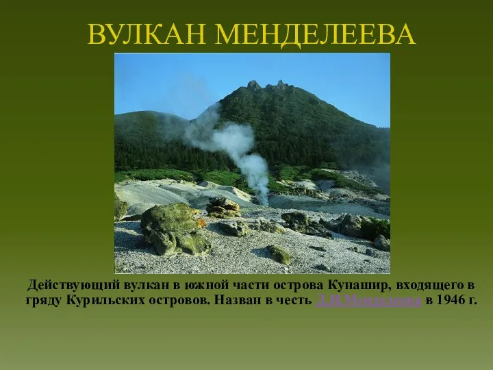 ВУЛКАН МЕНДЕЛЕЕВА Действующий вулкан в южной части острова Кунашир, входящего в гряду