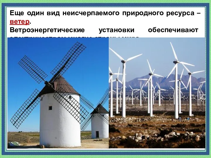 Еще один вид неисчерпаемого природного ресурса – ветер. Ветроэнергетические установки обеспечивают электричеством многие страны мира.