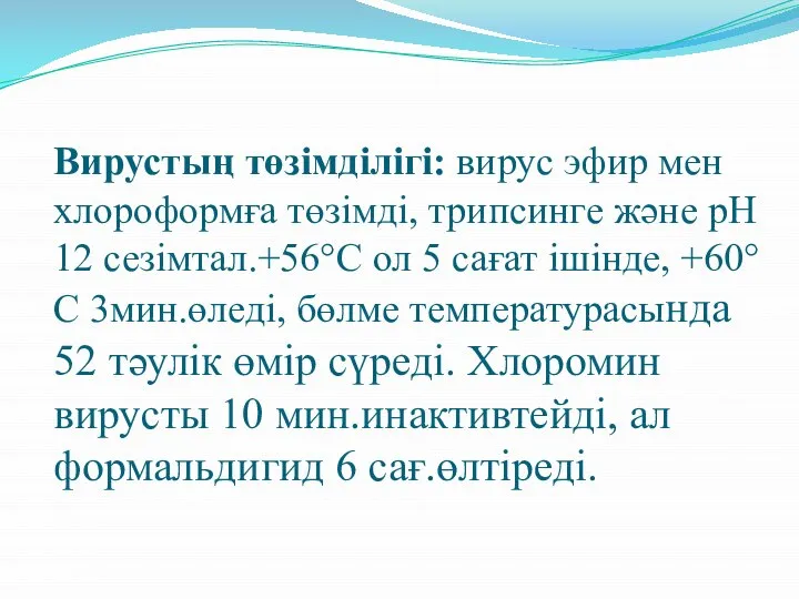 Вирустың төзімділігі: вирус эфир мен хлороформға төзімді, трипсинге және pH 12 сезімтал.+56°С