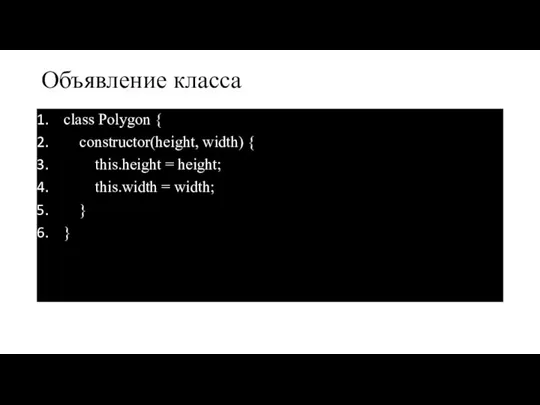 Объявление класса class Polygon { constructor(height, width) { this.height = height; this.width = width; } }