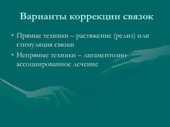 Варианты коррекции связок Прямые техники – растяжение (релиз) или стимуляция связки Непрямые техники – лигаментозно-ассоциированное лечение