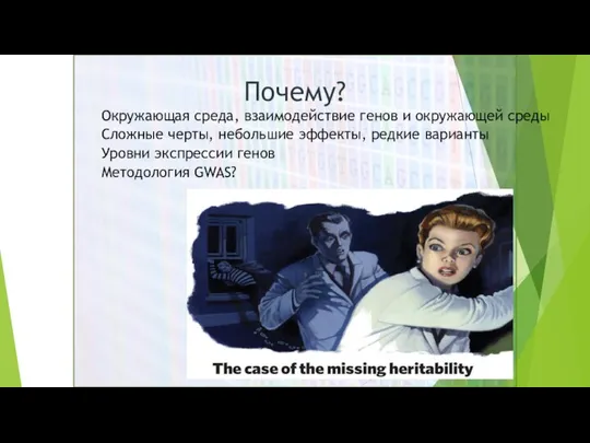 Почему? Окружающая среда, взаимодействие генов и окружающей среды Сложные черты, небольшие эффекты,