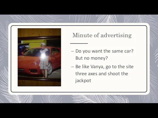 Minute of advertising Do you want the same car? But no money?