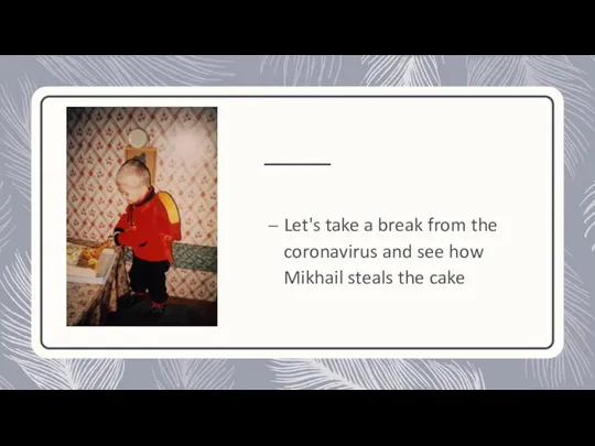 Let's take a break from the coronavirus and see how Mikhail steals the cake