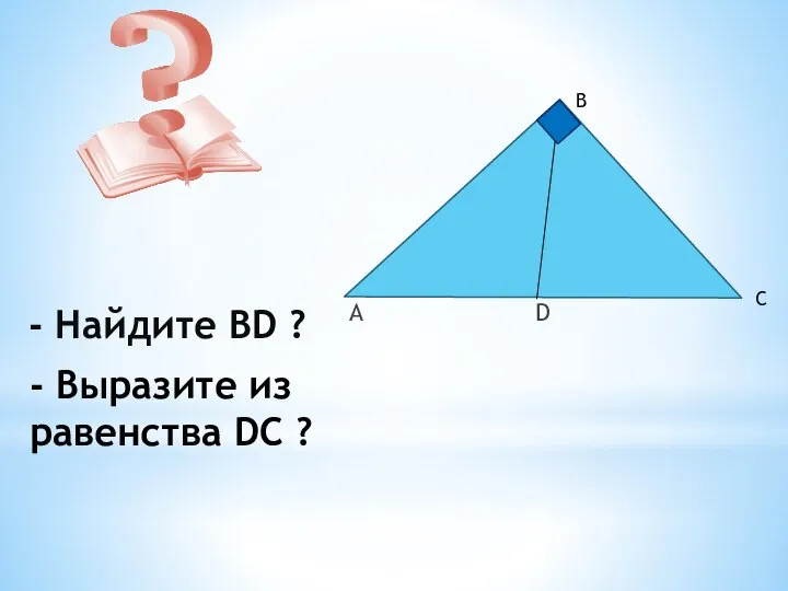 - Найдите BD ? A D - Выразите из равенства DC ? B C