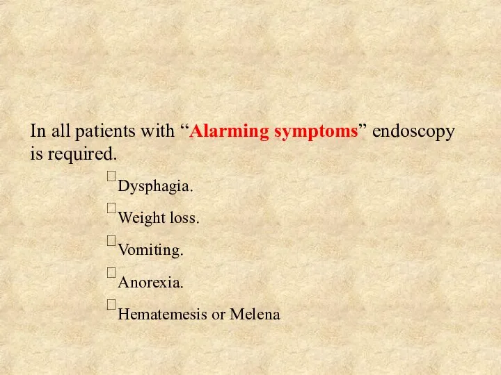 In all patients with “Alarming symptoms” endoscopy is required. Dysphagia. Weight loss.