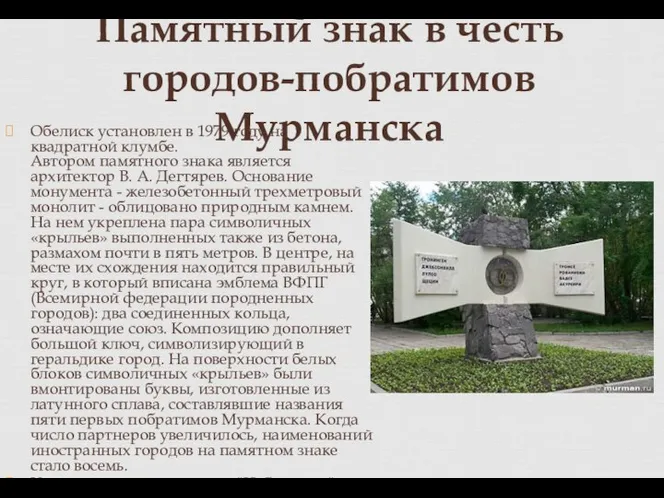 Обелиск установлен в 1979 году на квадратной клумбе. Автором памятного знака является