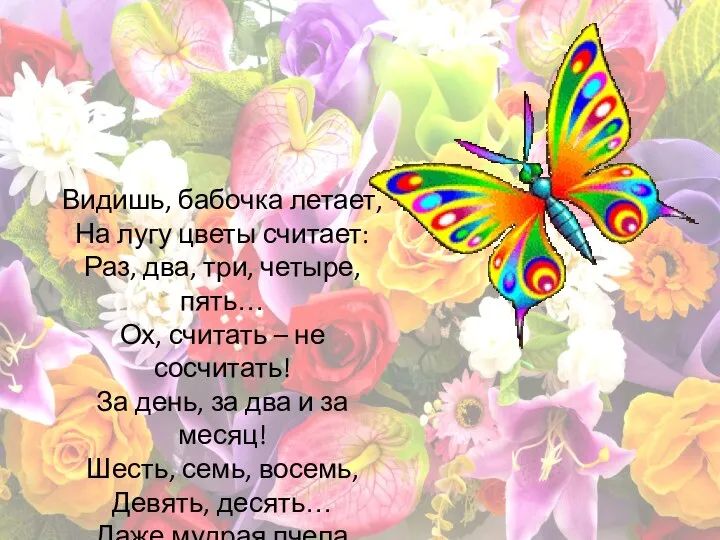 Видишь, бабочка летает, На лугу цветы считает: Раз, два, три, четыре, пять…