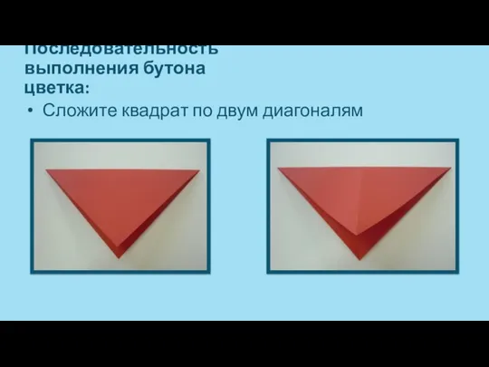 Последовательность выполнения бутона цветка: Сложите квадрат по двум диагоналям