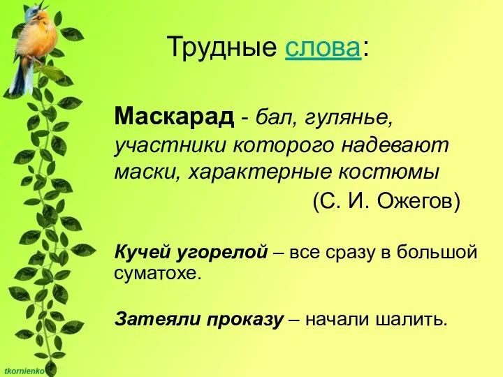 Трудные слова: Маскарад - бал, гулянье, участники которого надевают маски, характерные костюмы